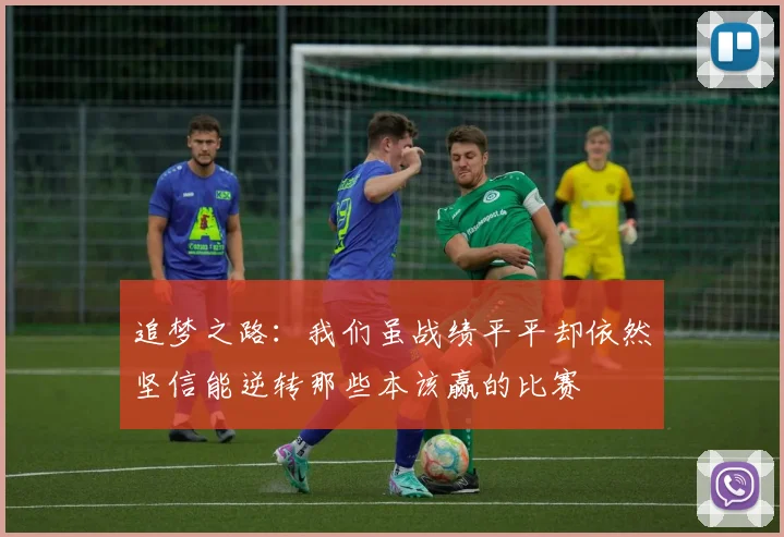 追梦之路：我们虽战绩平平却依然坚信能逆转那些本该赢的比赛