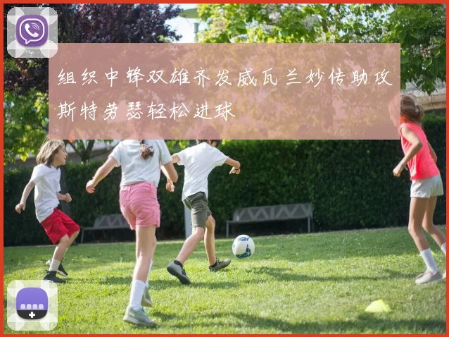 组织中锋双雄齐发威瓦兰妙传助攻斯特劳瑟轻松进球