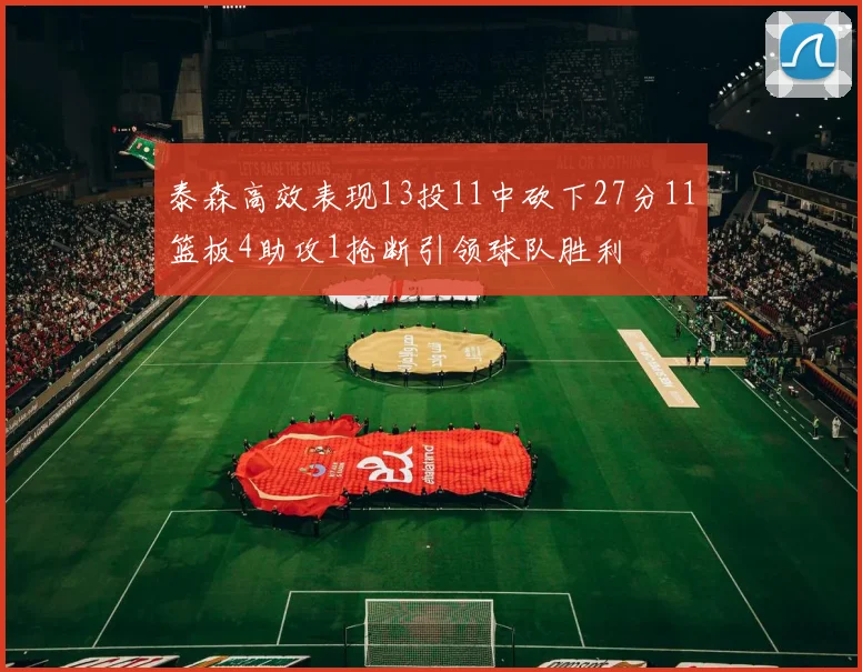 泰森高效表现13投11中砍下27分11篮板4助攻1抢断引领球队胜利